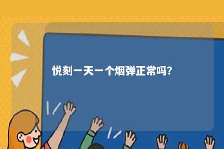 悦刻一天一个烟弹正常吗
？ 